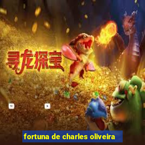 fortuna de charles oliveira